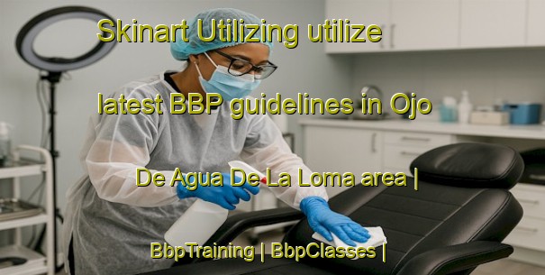 Skinart Utilizing utilize latest BBP guidelines in Ojo De Agua De La Loma area | BbpTraining | BbpClasses | SkinartTraining-Panama